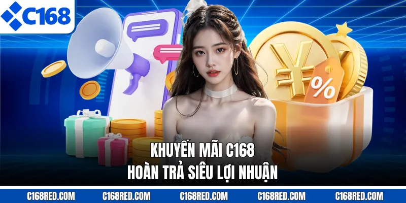 Khuyến mãi C168 hoàn trả siêu lợi nhuận